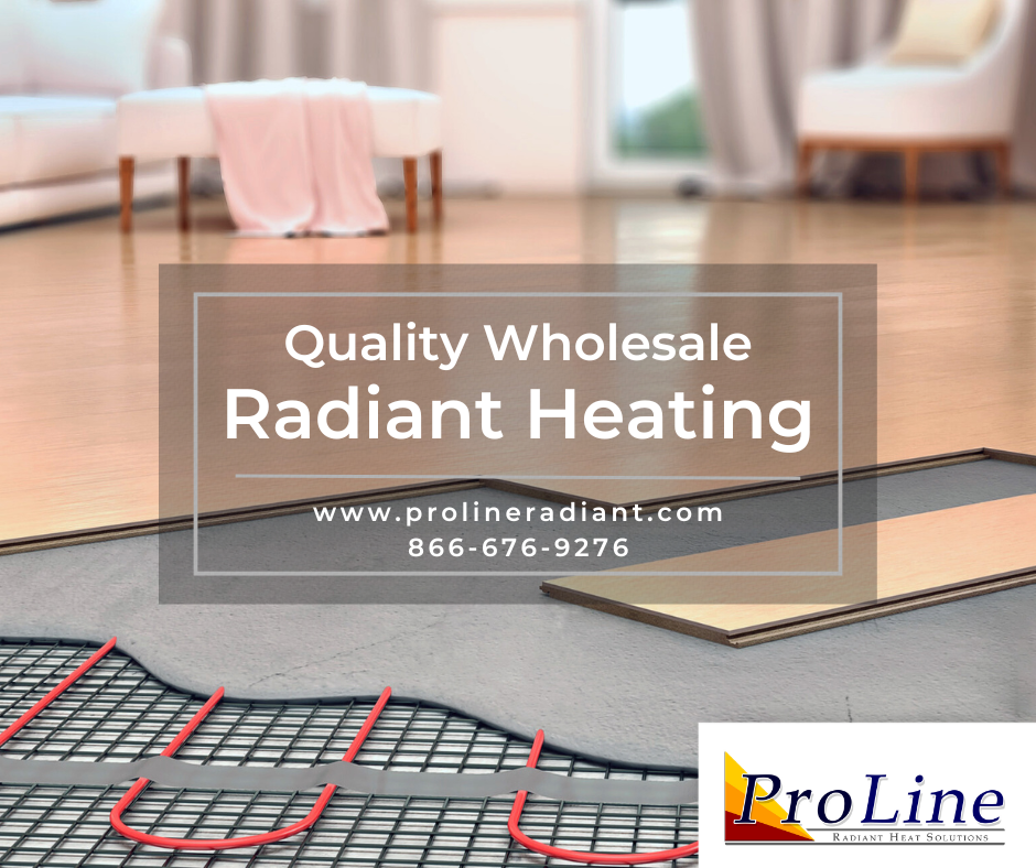 Close-up of a radiant heating system installation under hardwood flooring in a bright, modern living space. Text reads 'Quality Wholesale Radiant Heating' with ProLine contact info and logo.
